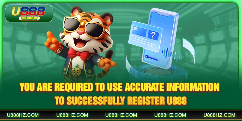 You are required to use accurate information to successfully register U888