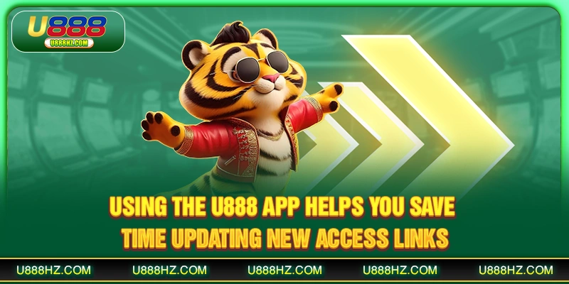 Using the U888 app helps you save time updating new access links