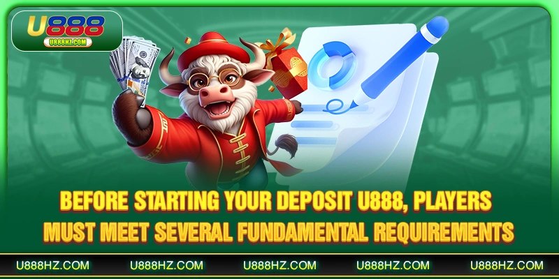 Deposit U888 - Fast And Secure Multi-Method Transactions 1 Before starting your deposit U888, players must meet several fundamental requirements