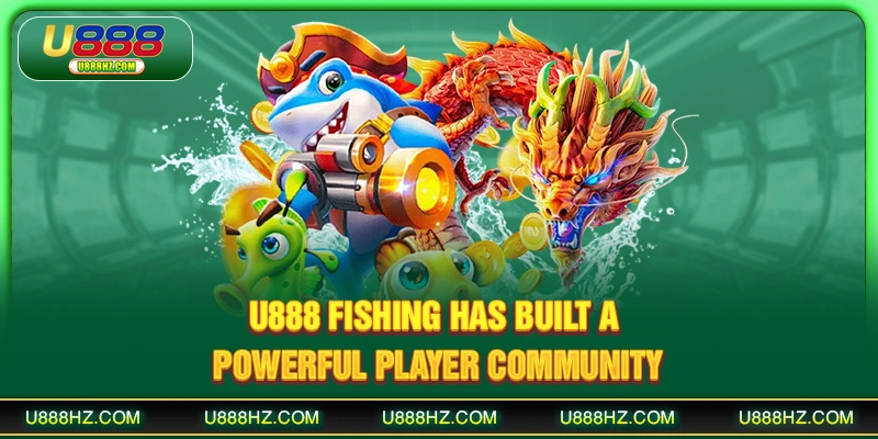 U888 Fishing has built a powerful player community