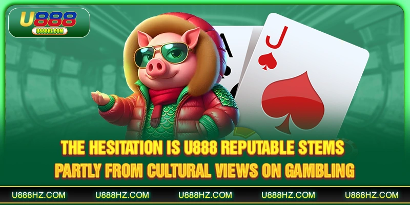 Is U888 Reputable - Honest Review And Trust Level Analysis 3 The hesitation Is U888 reputable stems partly from cultural views on gambling