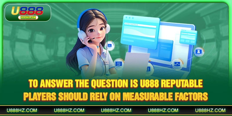 Is U888 Reputable - Honest Review And Trust Level Analysis 2 To answer the question Is U888 reputable, players should rely on measurable factors