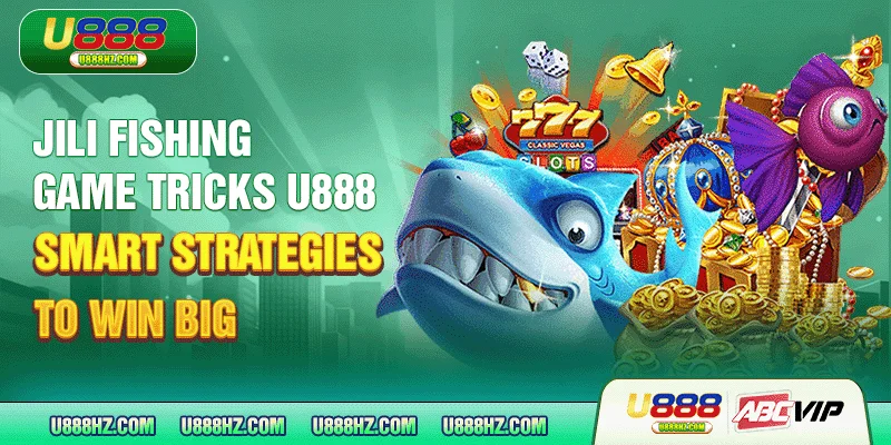 JILI Fishing Game Tricks U888 - Smart Strategies To Win Big 3 JILI Fishing Game Tricks U888 - Smart Strategies To Win Big