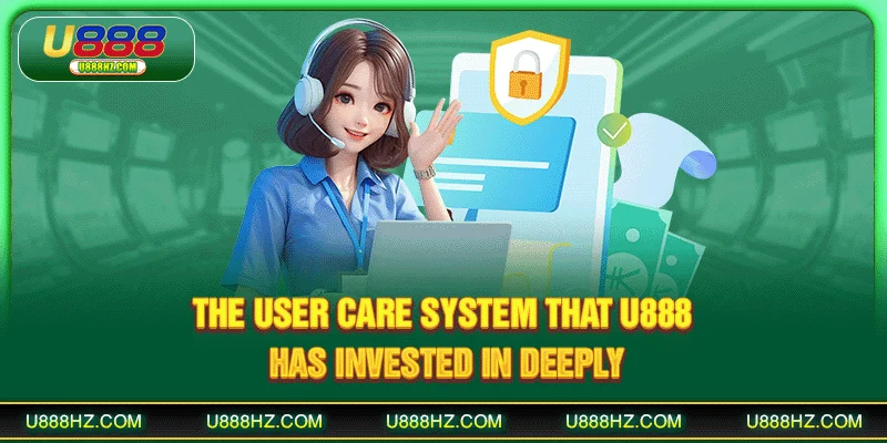 The user care system that U888 has invested in deeply